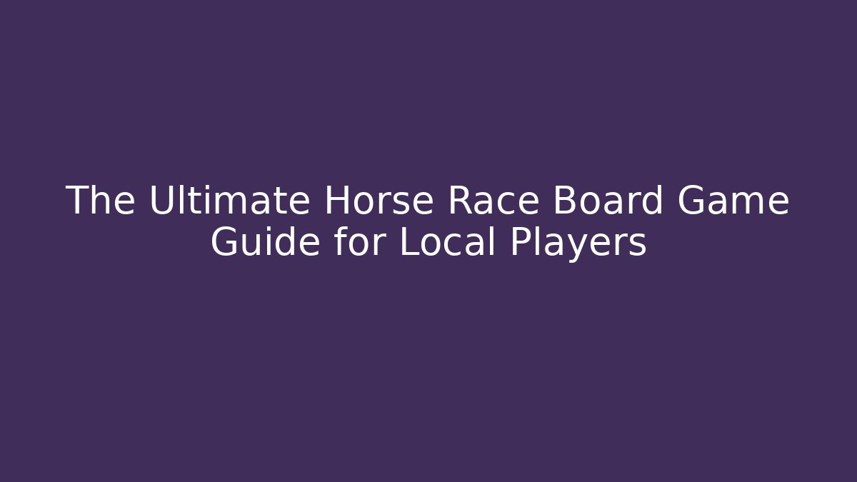 The Ultimate Horse Race Board Game Guide for Local Players