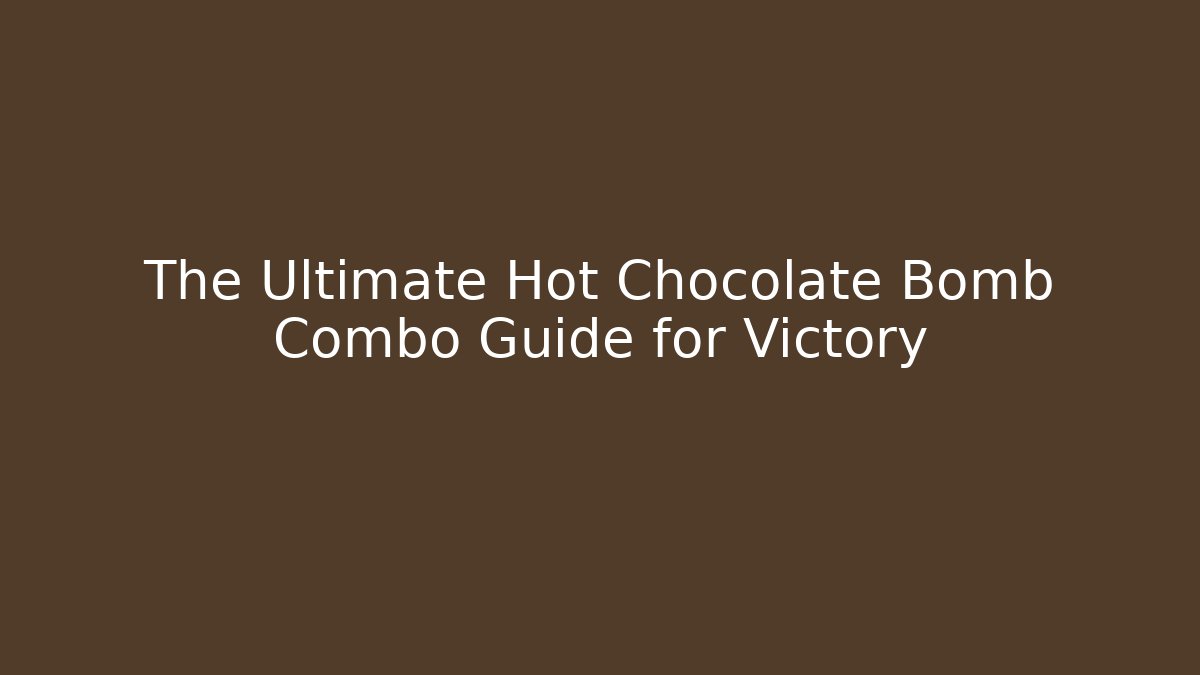 The Ultimate Hot Chocolate Bomb Combo Guide for Victory