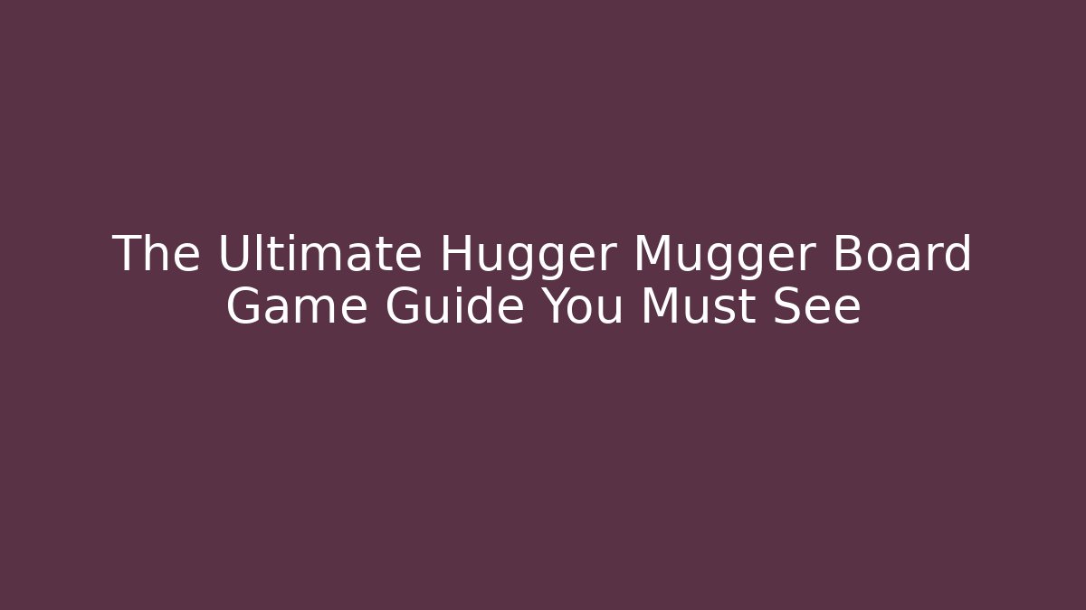 The Ultimate Hugger Mugger Board Game Guide You Must See