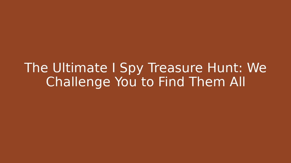 The Ultimate I Spy Treasure Hunt: We Challenge You to Find Them All