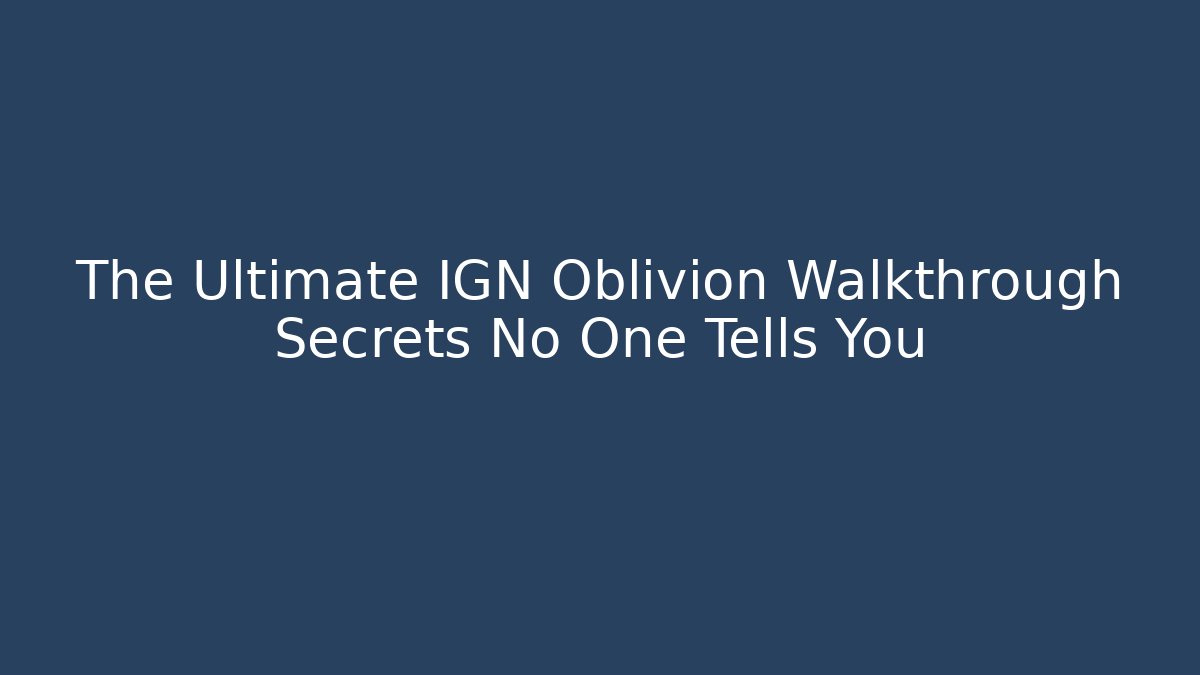 The Ultimate IGN Oblivion Walkthrough Secrets No One Tells You - Método de Aprovação