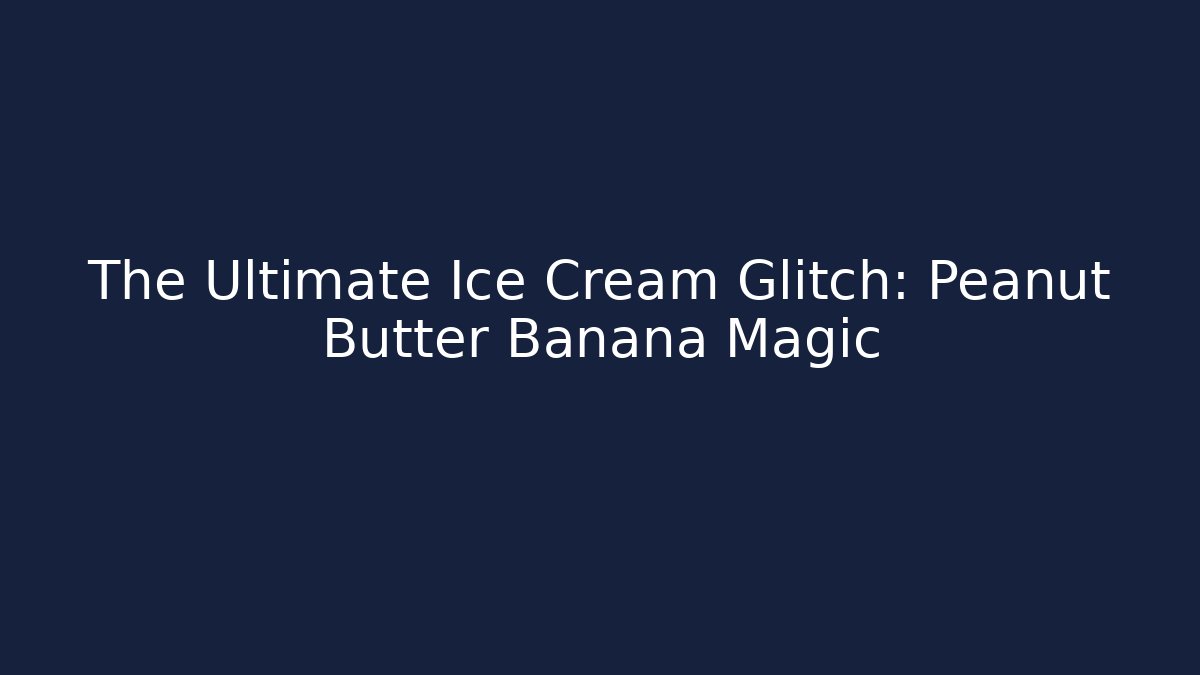 The Ultimate Ice Cream Glitch: Peanut Butter Banana Magic