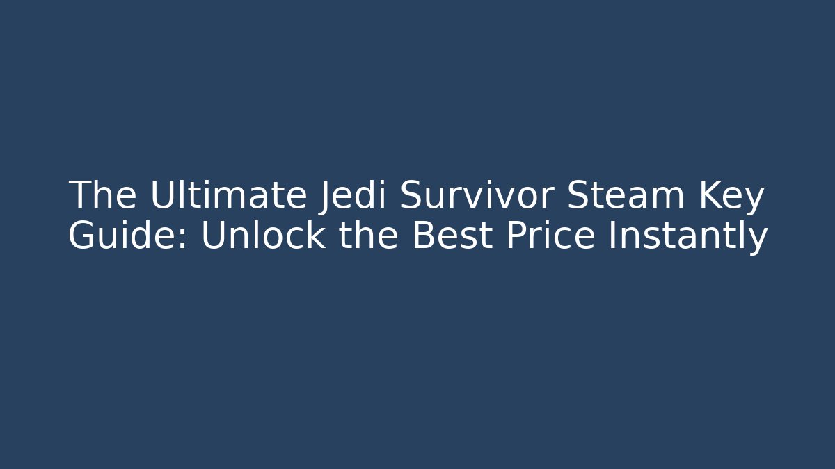 The Ultimate Jedi Survivor Steam Key Guide: Unlock the Best Price Instantly