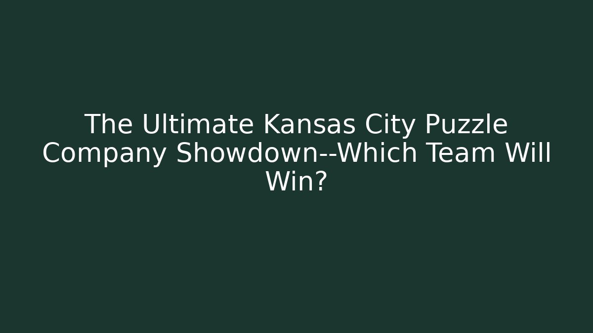 The Ultimate Kansas City Puzzle Company Showdown—Which Team Will Win?