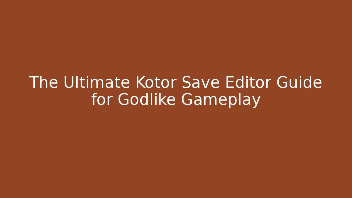 The Ultimate Kotor Save Editor Guide for Godlike Gameplay
