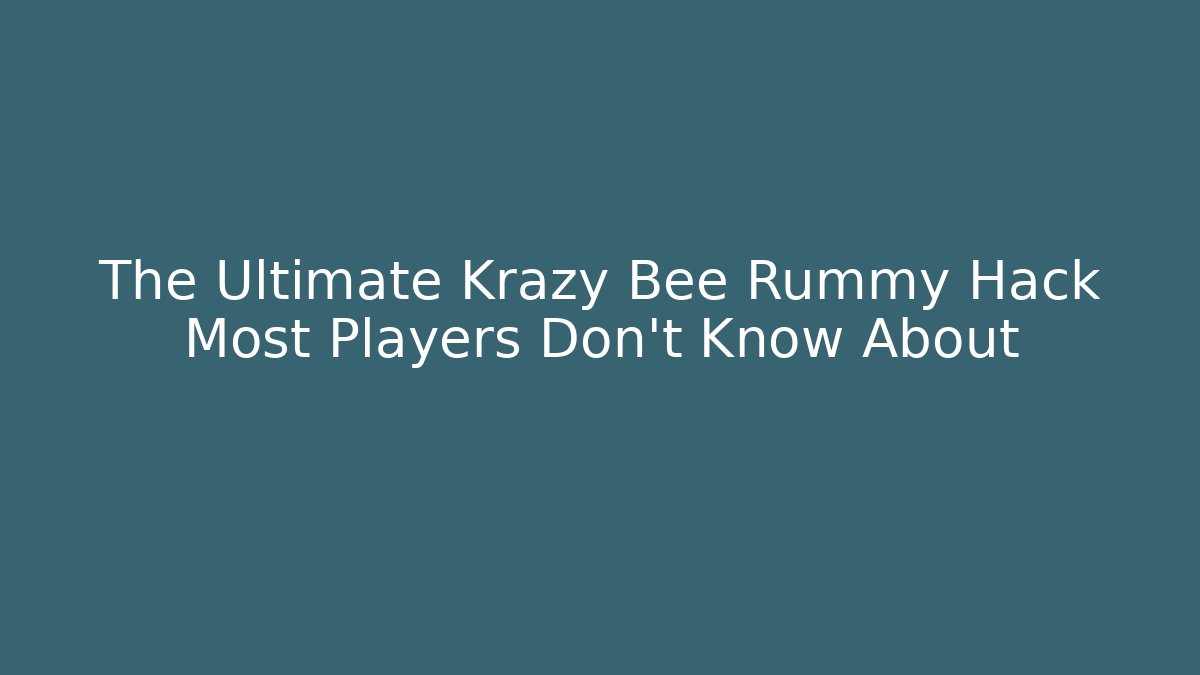 The Ultimate Krazy Bee Rummy Hack Most Players Don't Know About