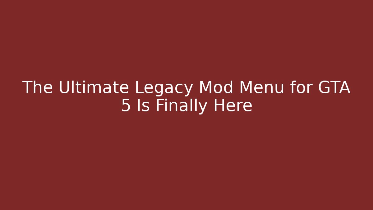 The Ultimate Legacy Mod Menu for GTA 5 Is Finally Here