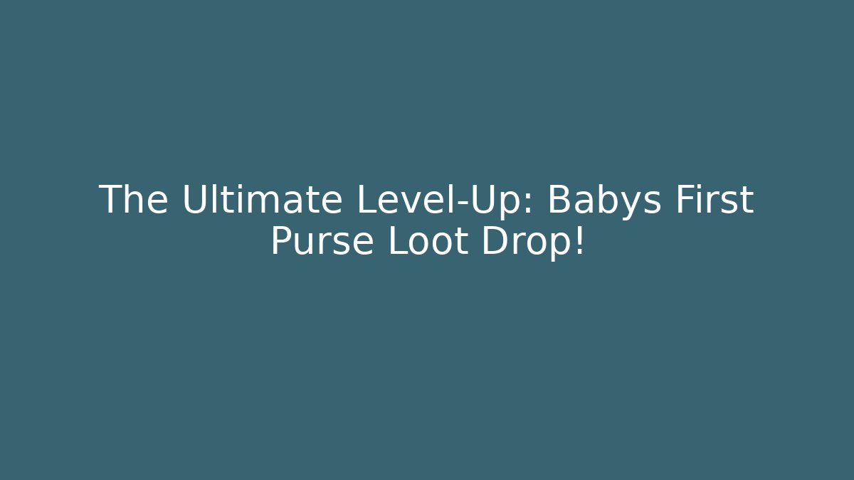 The Ultimate Level-Up: Babys First Purse Loot Drop!