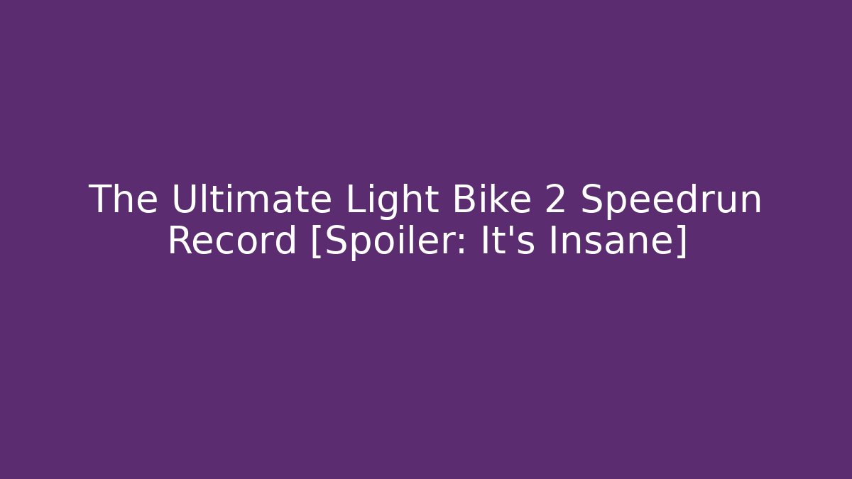 The Ultimate Light Bike 2 Speedrun Record [Spoiler: It's Insane]