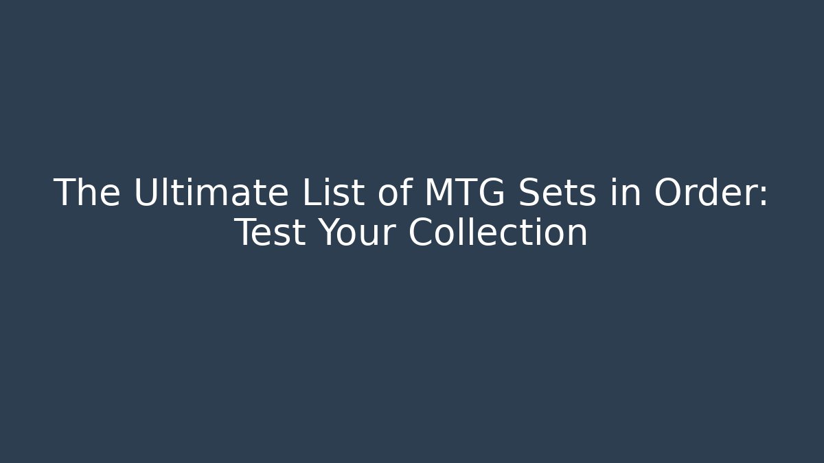 The Ultimate List of MTG Sets in Order: Test Your Collection