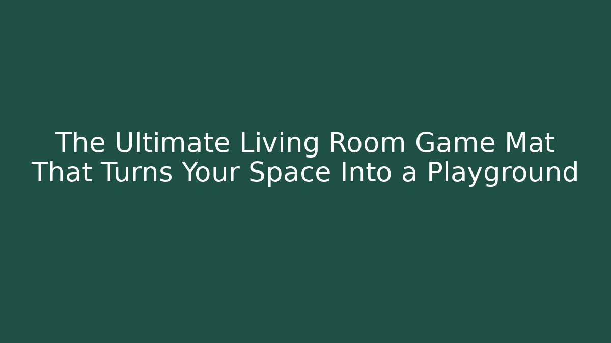 The Ultimate Living Room Game Mat That Turns Your Space Into a Playground