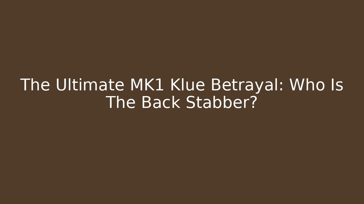 The Ultimate MK1 Klue Betrayal: Who Is The Back Stabber?