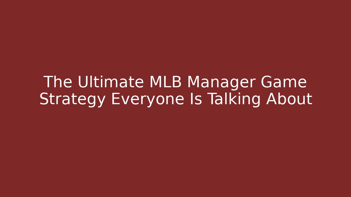 The Ultimate MLB Manager Game Strategy Everyone Is Talking About