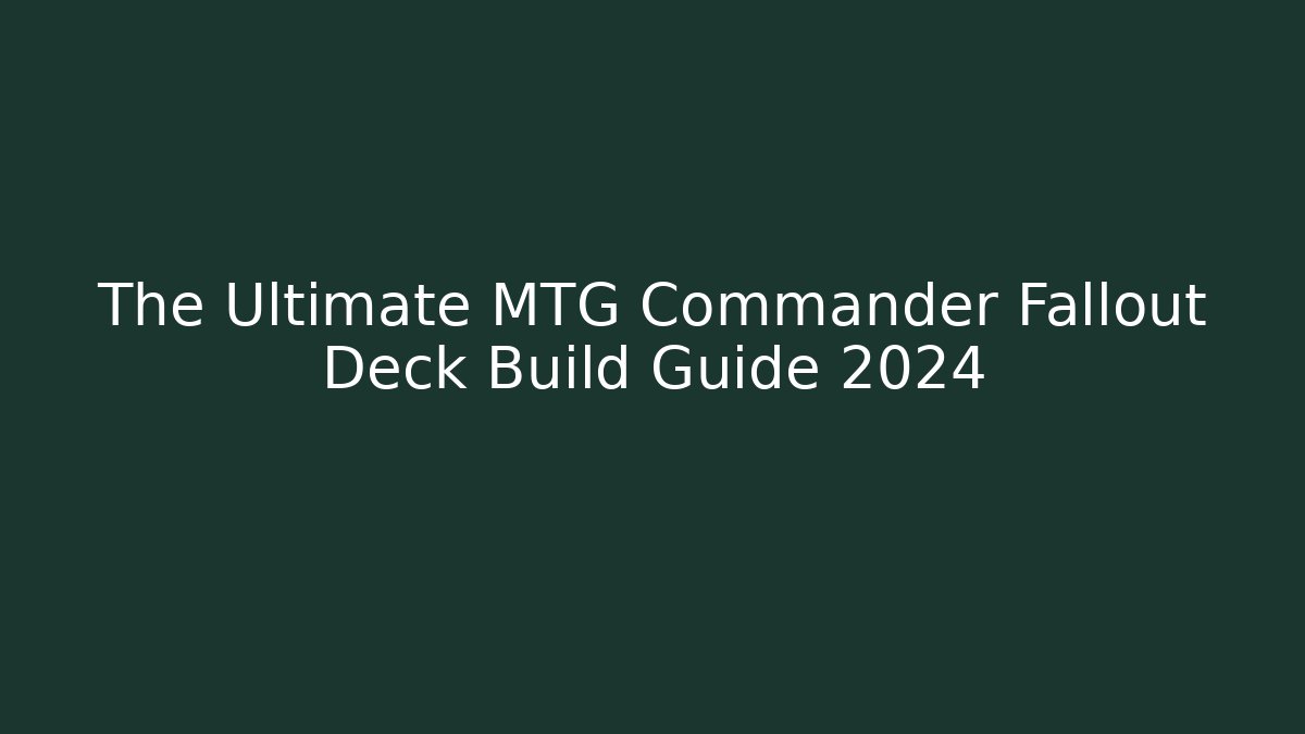 The Ultimate MTG Commander Fallout Deck Build Guide 2024