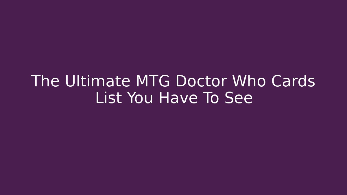 The Ultimate MTG Doctor Who Cards List You Have To See