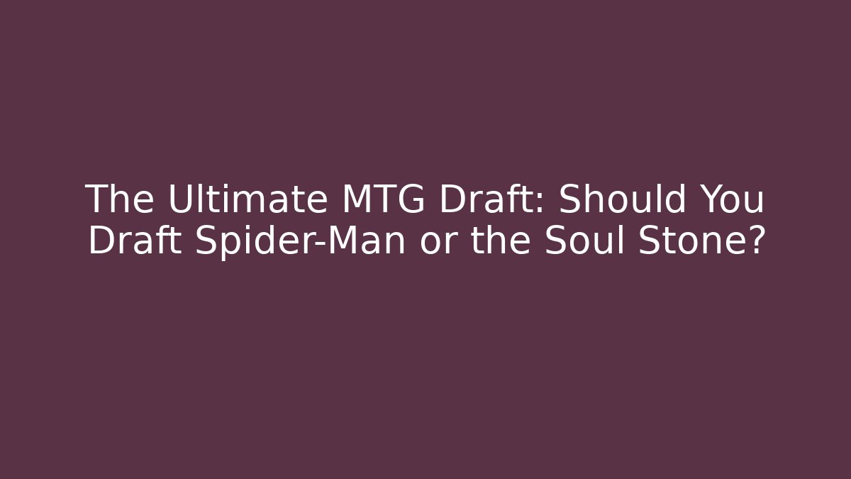 The Ultimate MTG Draft: Should You Draft Spider-Man or the Soul Stone? - Método de Aprovação