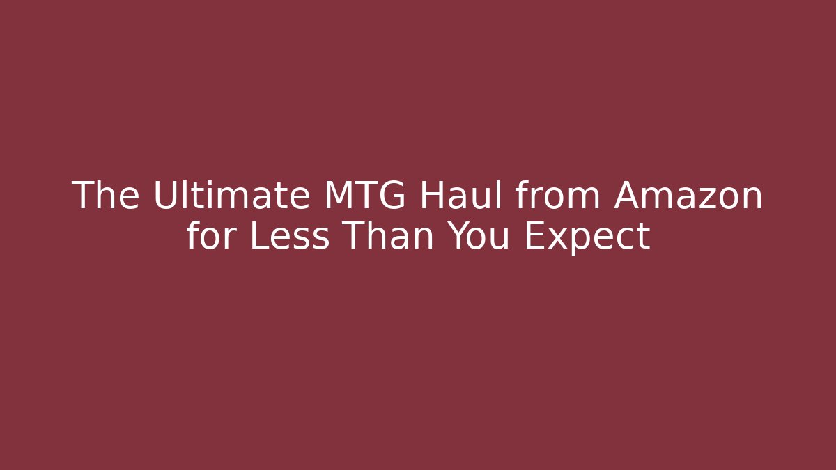 The Ultimate MTG Haul from Amazon for Less Than You Expect - Método de Aprovação