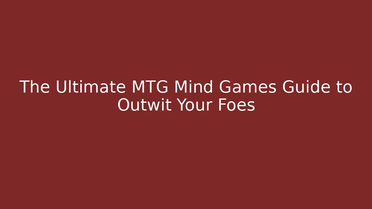 The Ultimate MTG Mind Games Guide to Outwit Your Foes