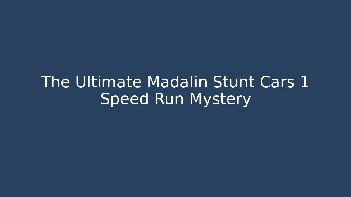 The Ultimate Madalin Stunt Cars 1 Speed Run Mystery