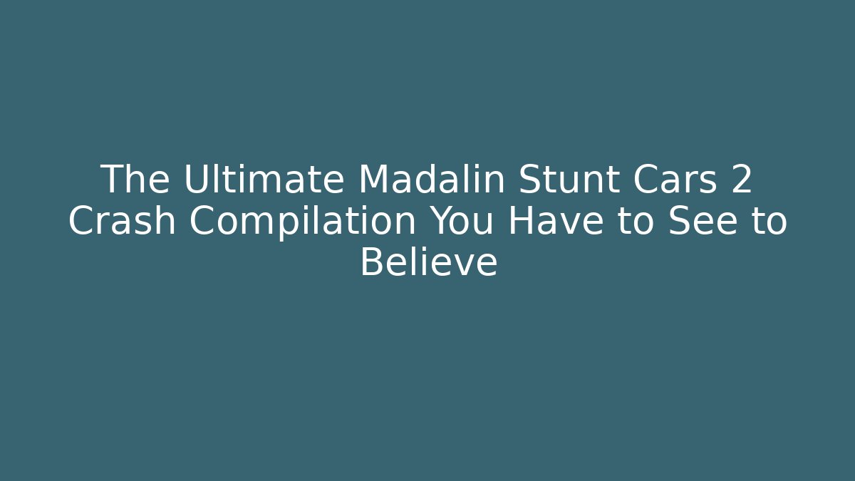 The Ultimate Madalin Stunt Cars 2 Crash Compilation You Have to See to Believe