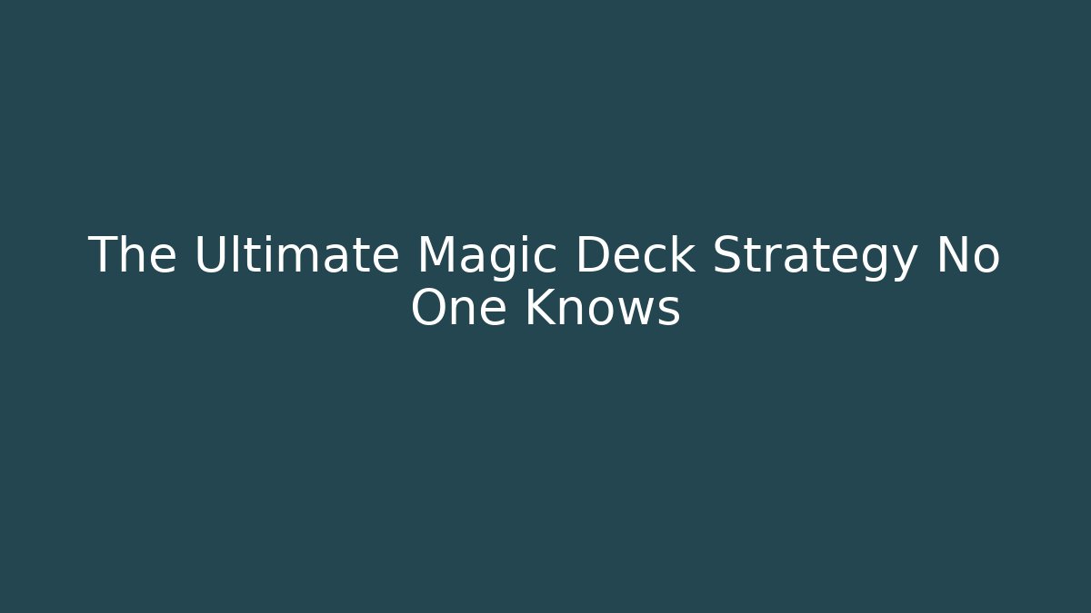 The Ultimate Magic Deck Strategy No One Knows