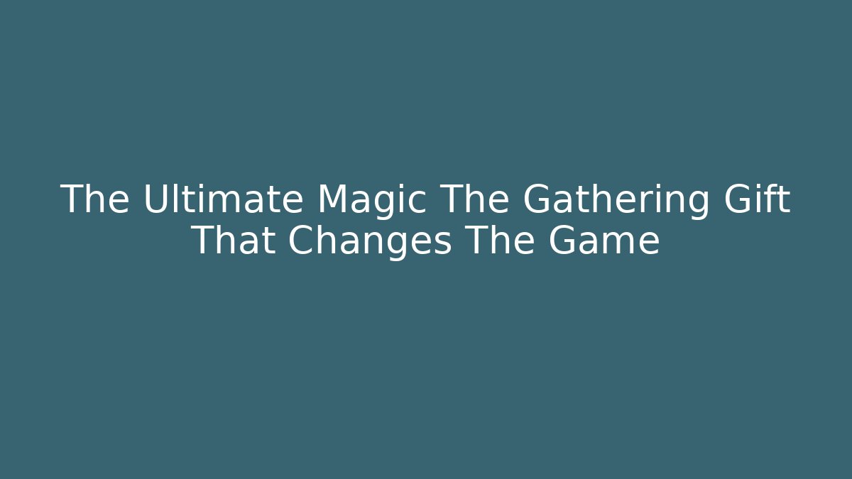 The Ultimate Magic The Gathering Gift That Changes The Game - Método de Aprovação