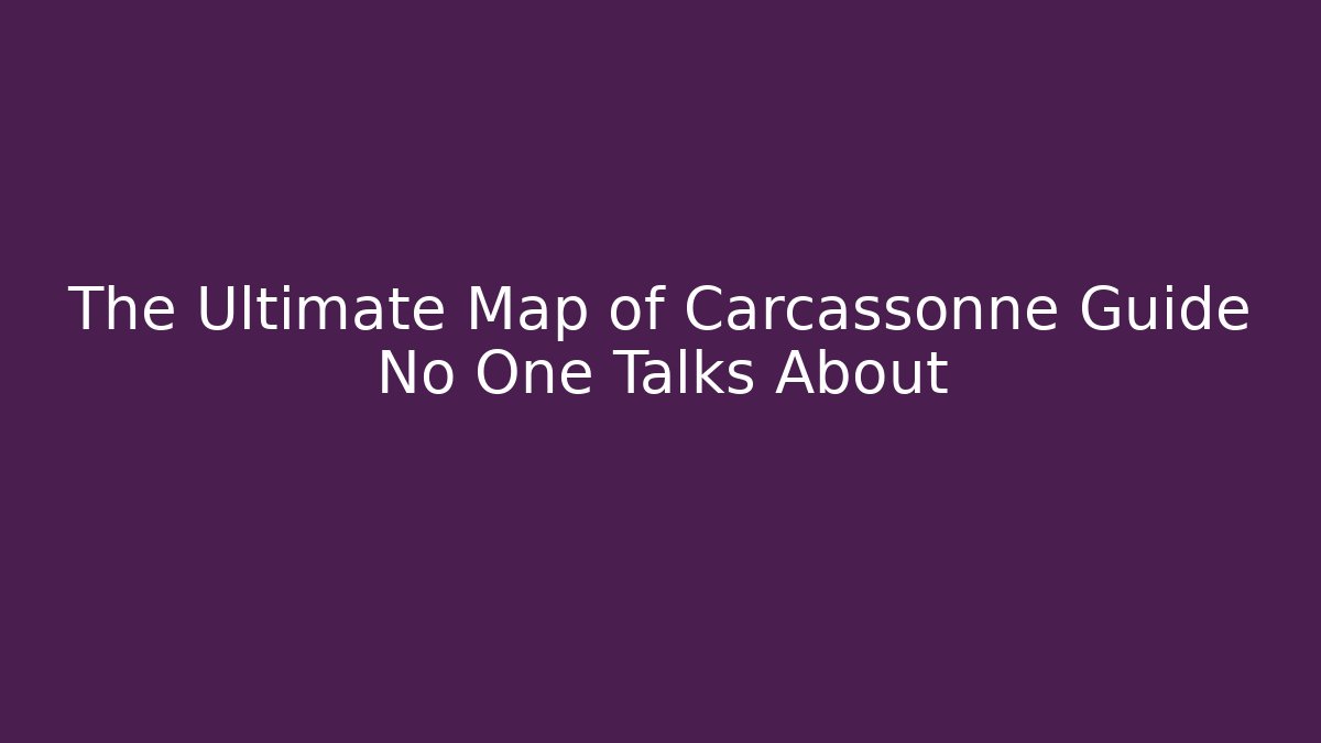 The Ultimate Map of Carcassonne Guide No One Talks About