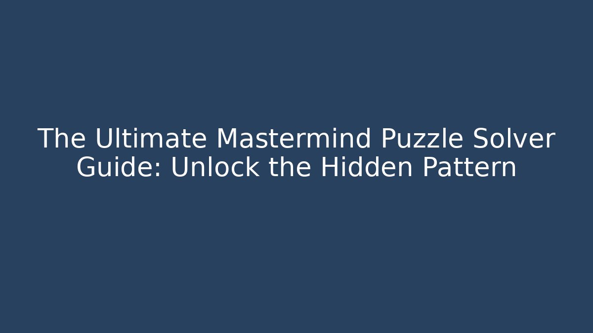 The Ultimate Mastermind Puzzle Solver Guide: Unlock the Hidden Pattern - Método de Aprovação