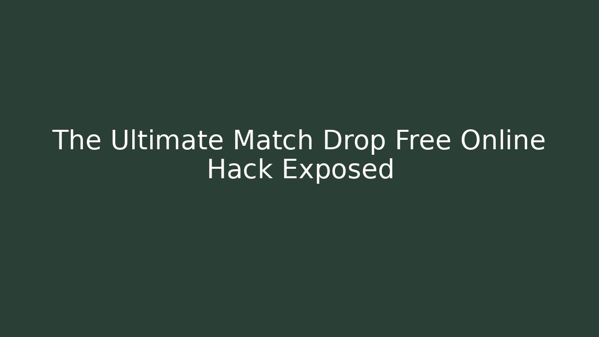 The Ultimate Match Drop Free Online Hack Exposed