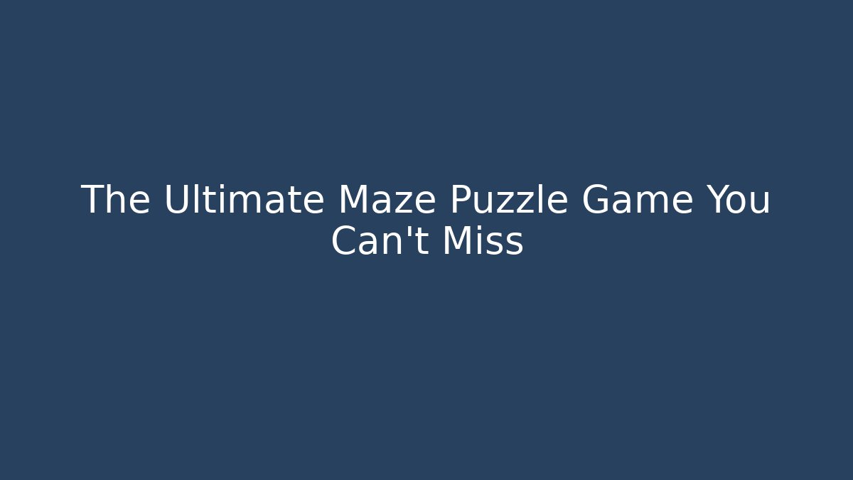 The Ultimate Maze Puzzle Game You Can't Miss