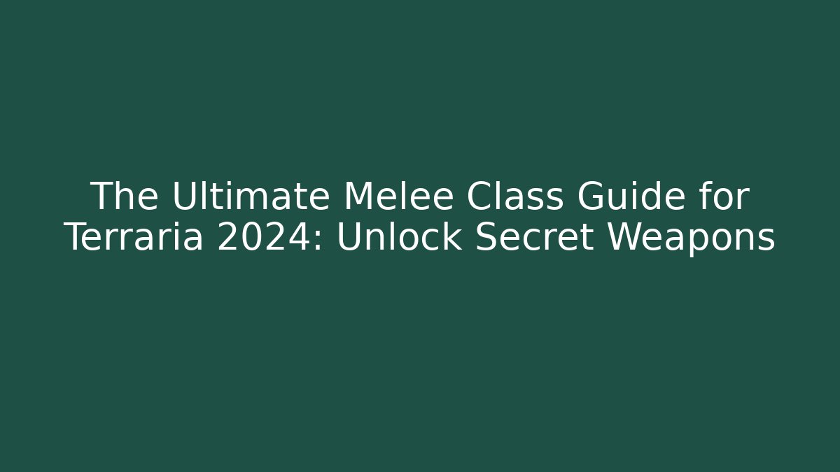 The Ultimate Melee Class Guide for Terraria 2024: Unlock Secret Weapons