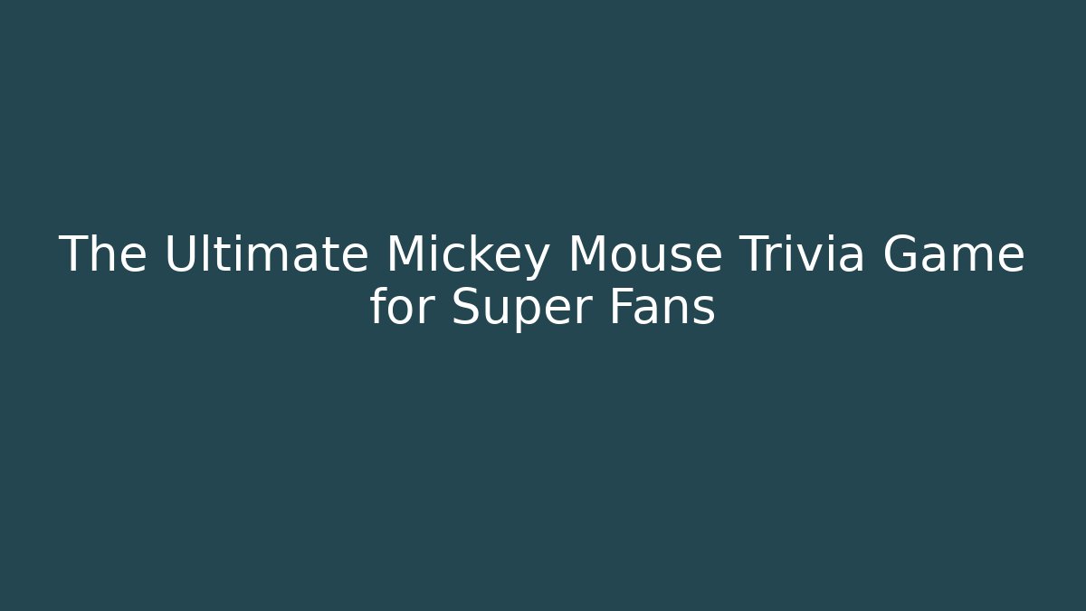 The Ultimate Mickey Mouse Trivia Game for Super Fans