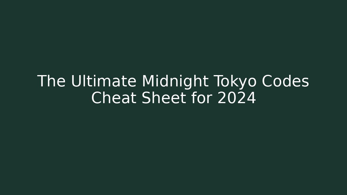 The Ultimate Midnight Tokyo Codes Cheat Sheet for 2024
