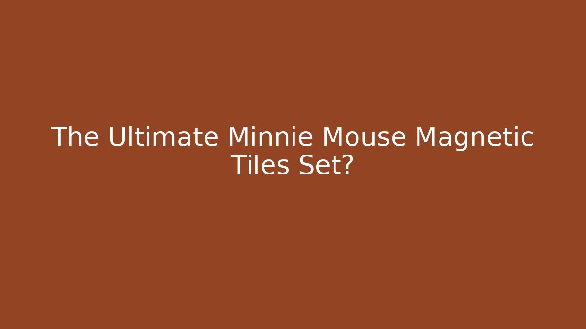 The Ultimate Minnie Mouse Magnetic Tiles Set?
