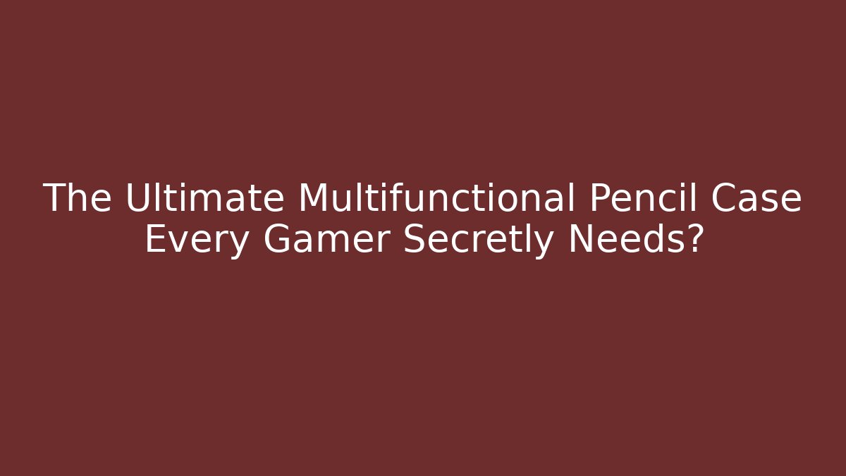 The Ultimate Multifunctional Pencil Case Every Gamer Secretly Needs?