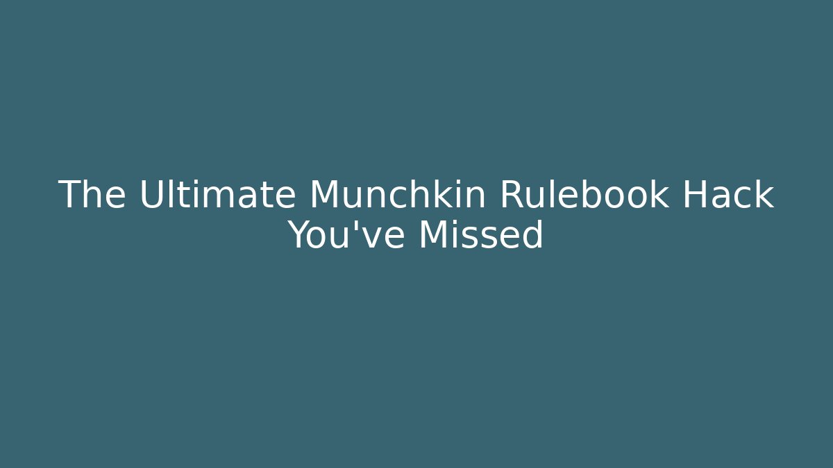 The Ultimate Munchkin Rulebook Hack You’ve Missed