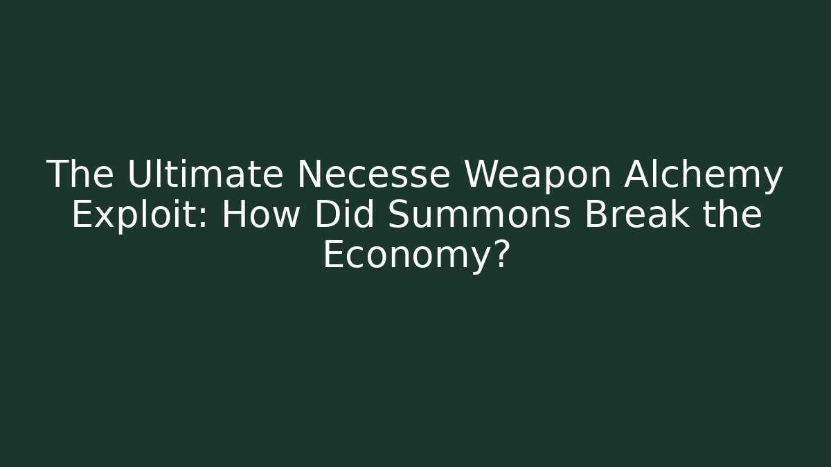 The Ultimate Necesse Weapon Alchemy Exploit: How Did Summons Break the Economy?
