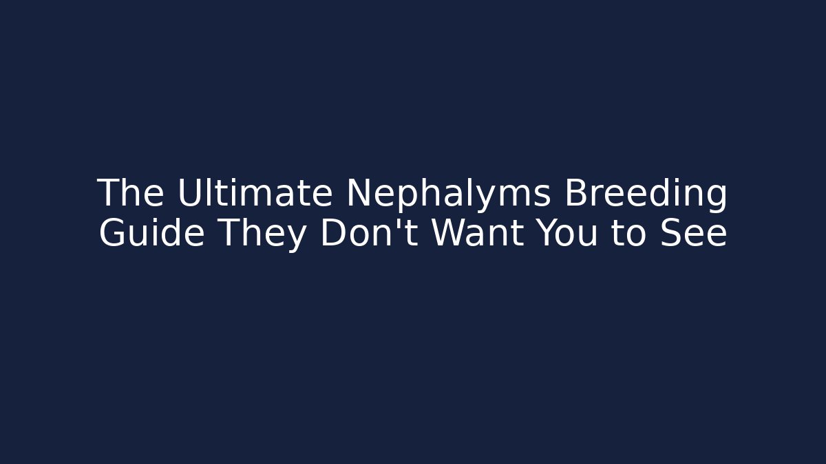 The Ultimate Nephalyms Breeding Guide They Don't Want You to See
