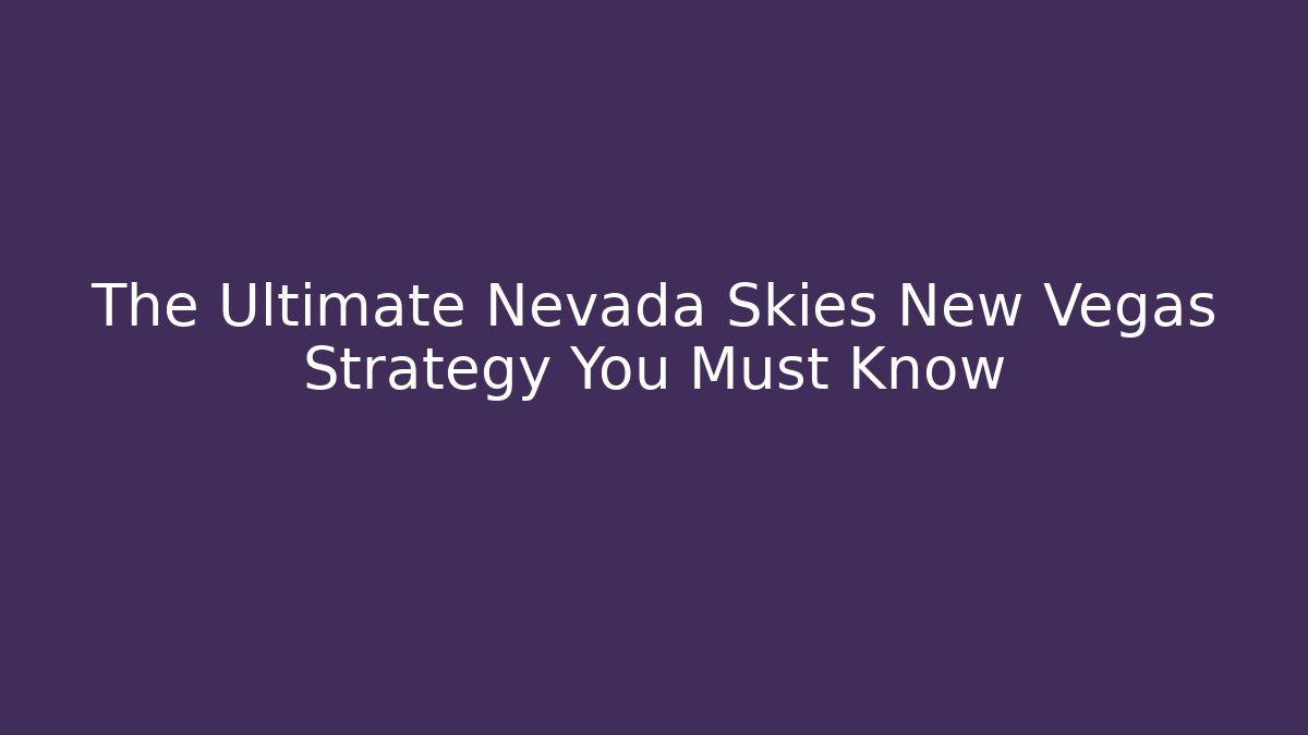 The Ultimate Nevada Skies New Vegas Strategy You Must Know - Método de Aprovação