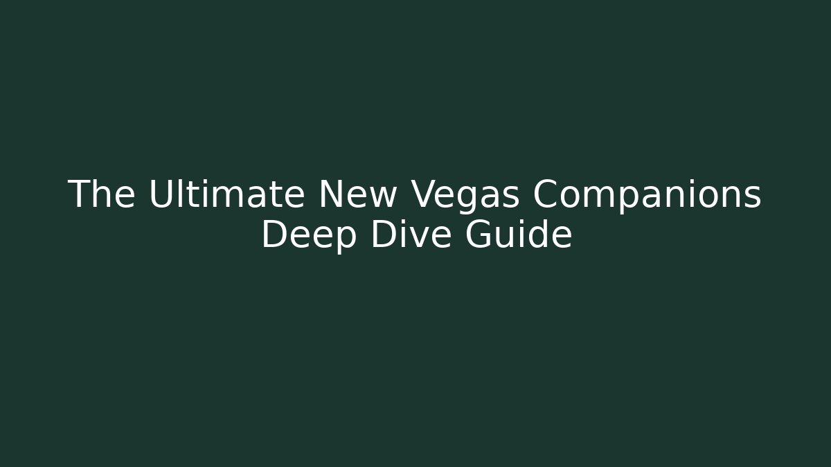 The Ultimate New Vegas Companions Deep Dive Guide