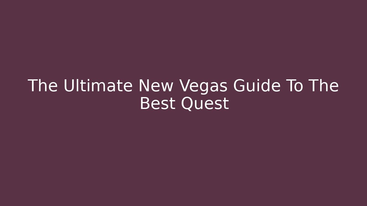 The Ultimate New Vegas Guide To The Best Quest