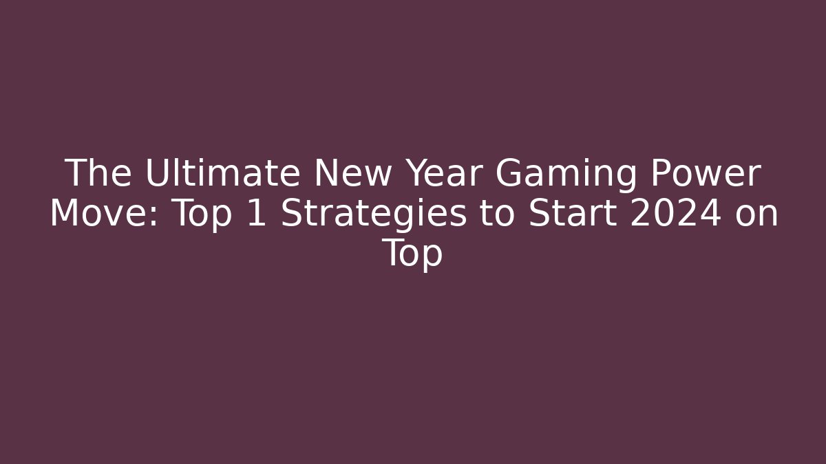 The Ultimate New Year Gaming Power Move: Top 1 Strategies to Start 2024 on Top - Método de Aprovação