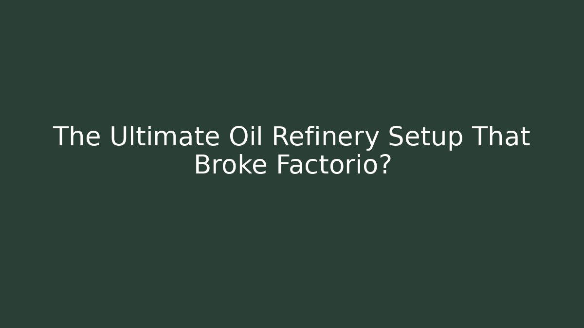 The Ultimate Oil Refinery Setup That Broke Factorio?