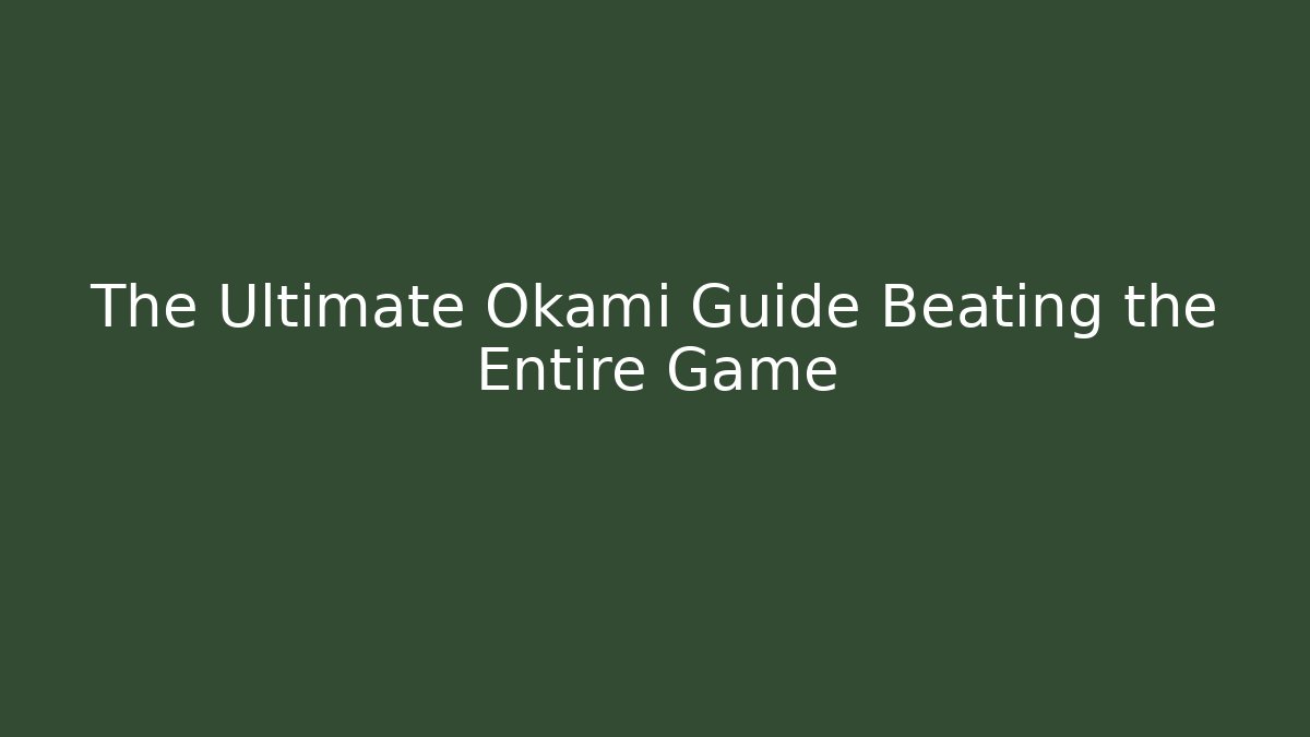 The Ultimate Okami Guide Beating the Entire Game