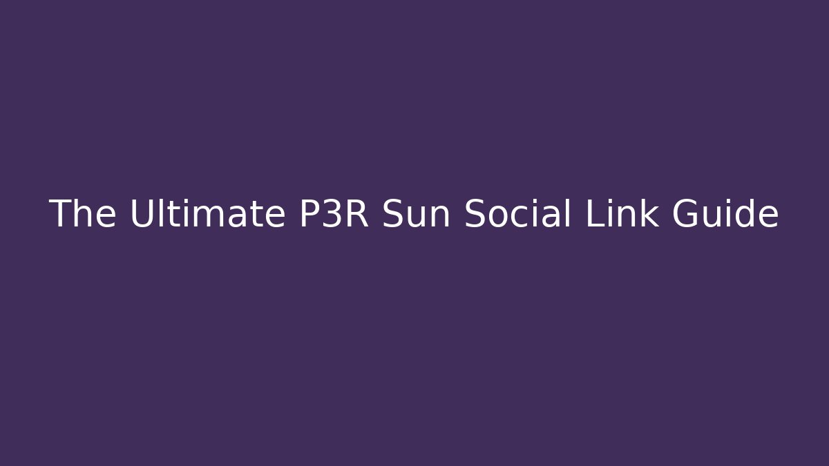 The Ultimate P3R Sun Social Link Guide