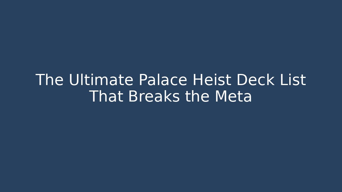 The Ultimate Palace Heist Deck List That Breaks the Meta