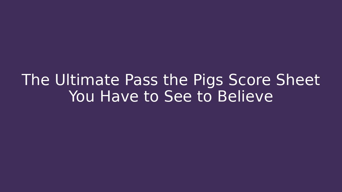 The Ultimate Pass the Pigs Score Sheet You Have to See to Believe