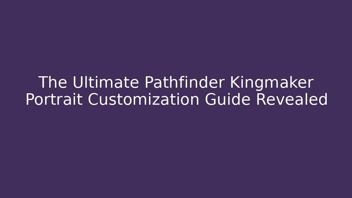 The Ultimate Pathfinder Kingmaker Portrait Customization Guide Revealed