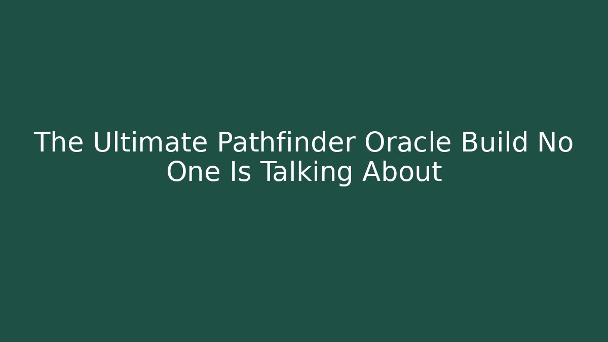 The Ultimate Pathfinder Oracle Build No One Is Talking About
