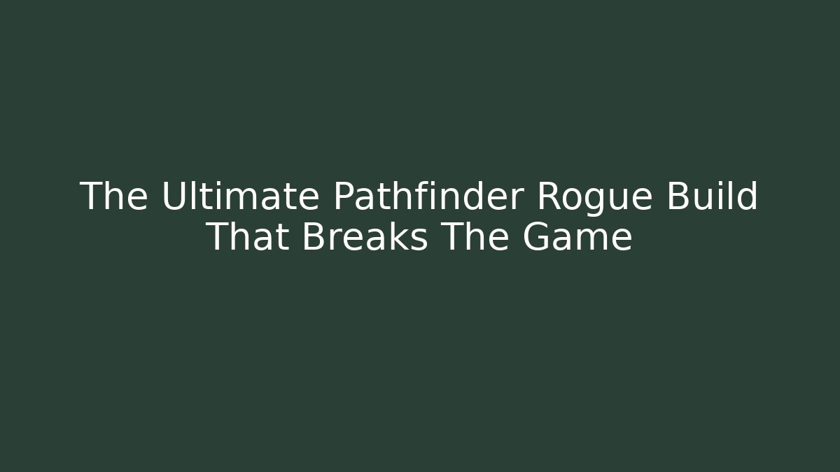 The Ultimate Pathfinder Rogue Build That Breaks The Game